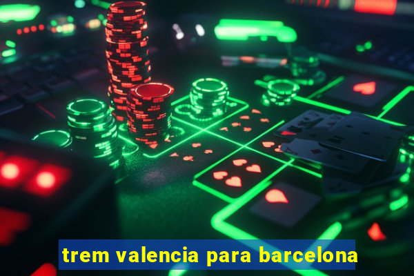 trem valencia para barcelona